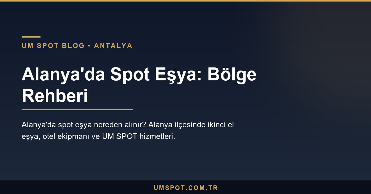 alanya spot esya rehberi — UM SPOT Antalya