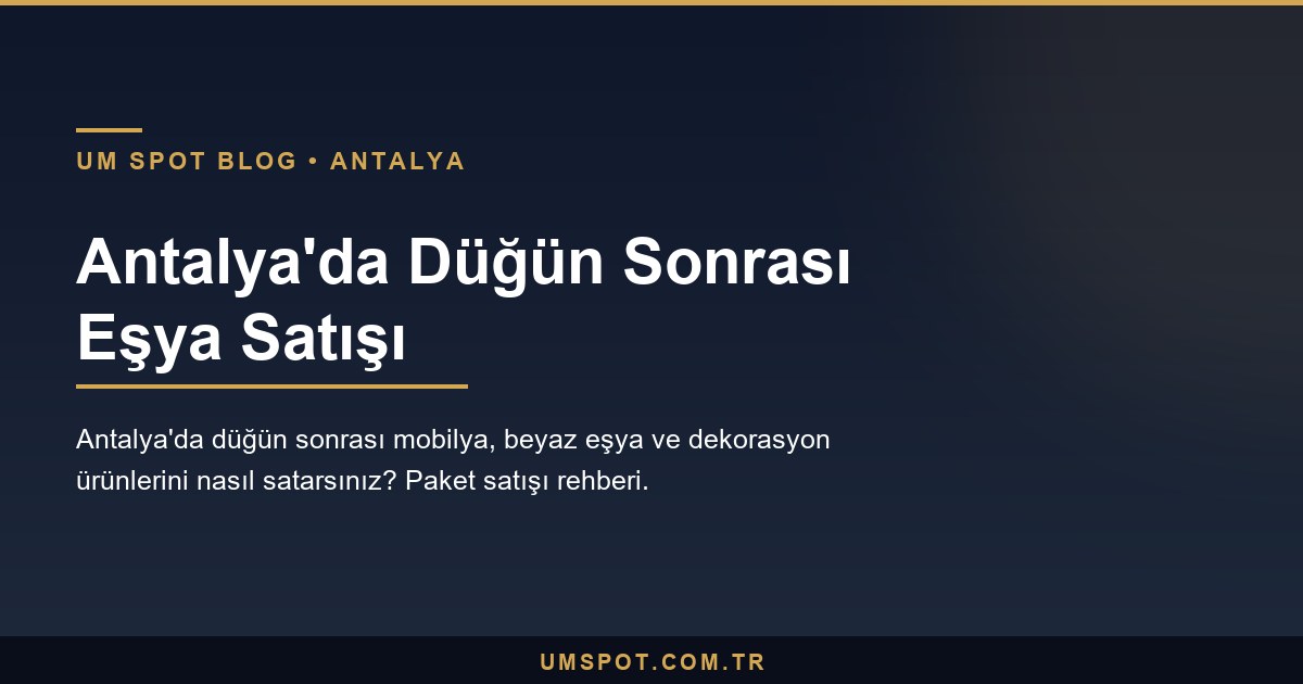 antalya dugun sonrasi esya satisi — UM SPOT Antalya