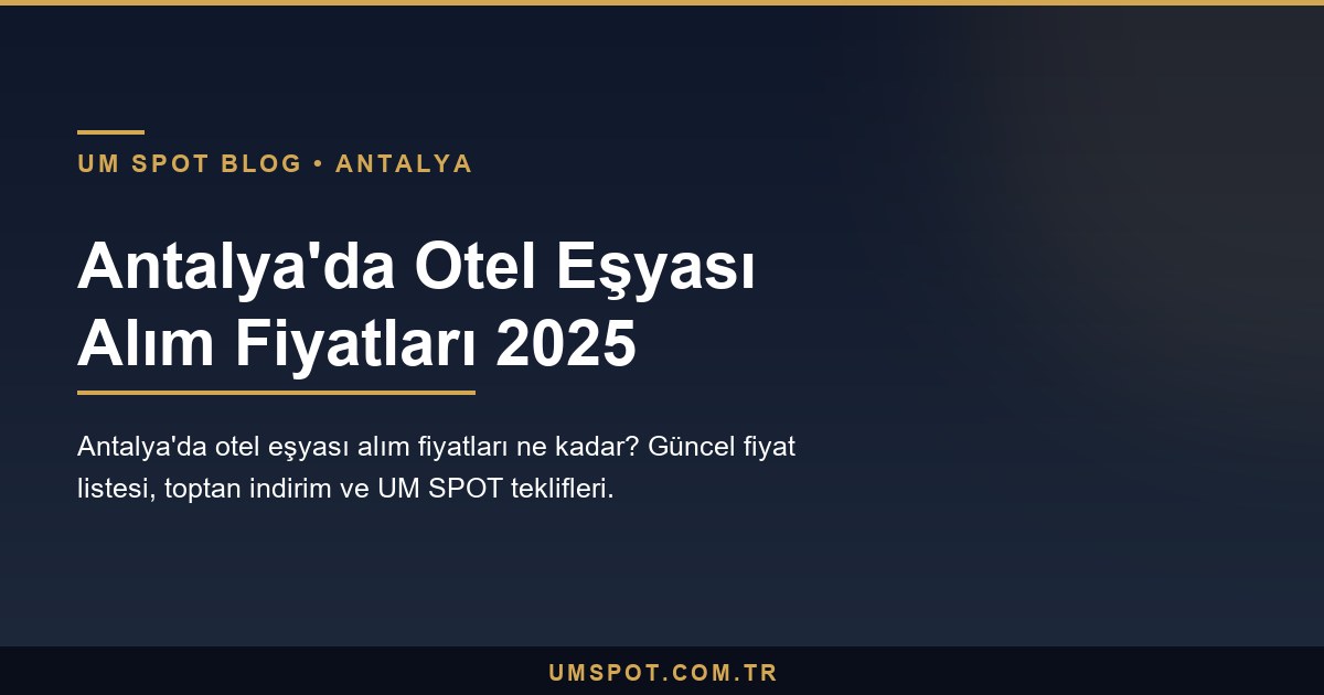 antalya otel esyasi alim fiyatlari — UM SPOT Antalya