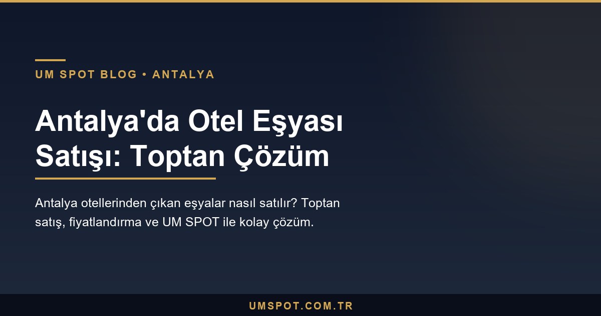 antalya otel esyasi satis rehberi — UM SPOT Antalya