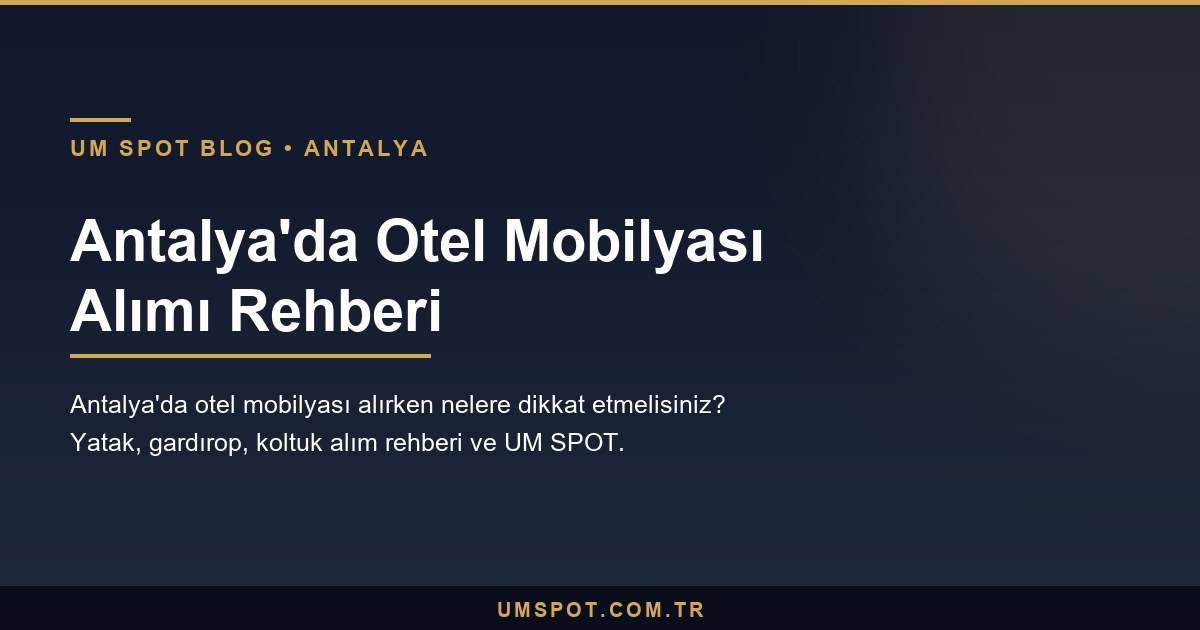 antalya otel mobilyasi alim — UM SPOT Antalya