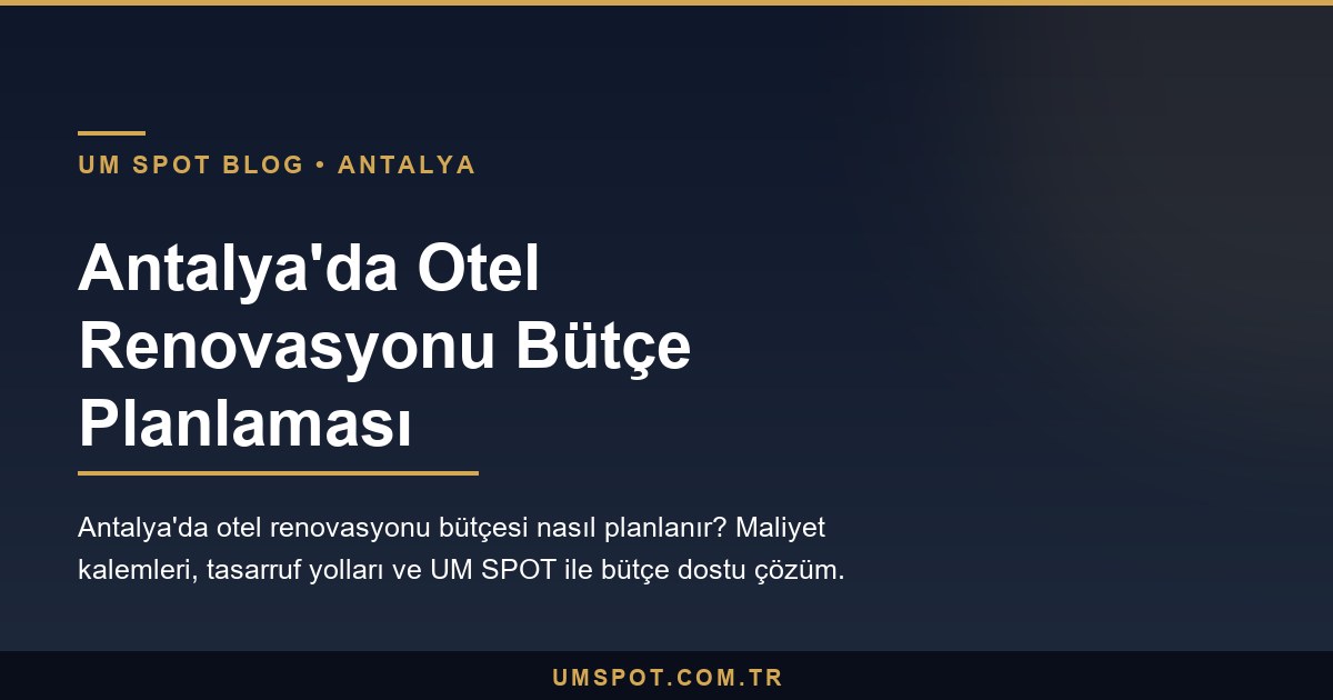 antalya otel renovasyon butcesi — UM SPOT Antalya