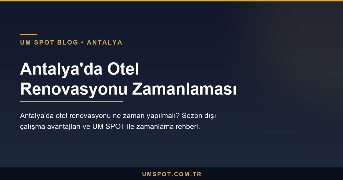 antalya otel renovasyon zamanlamasi — UM SPOT Antalya
