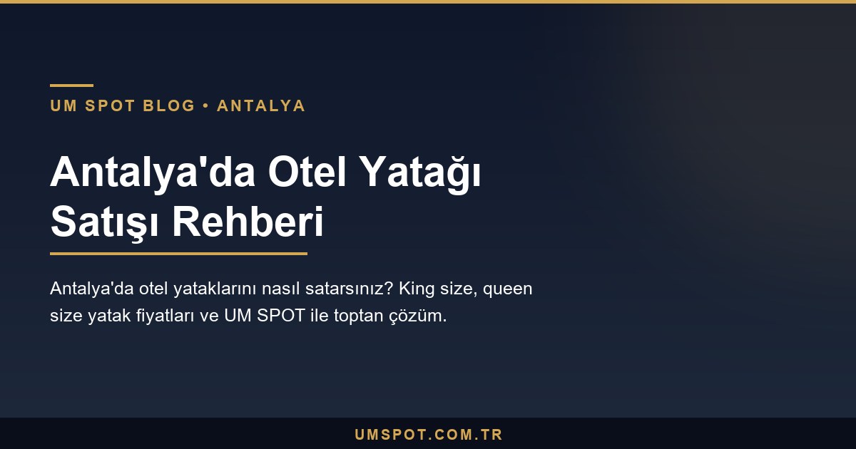antalya otel yatak satis — UM SPOT Antalya