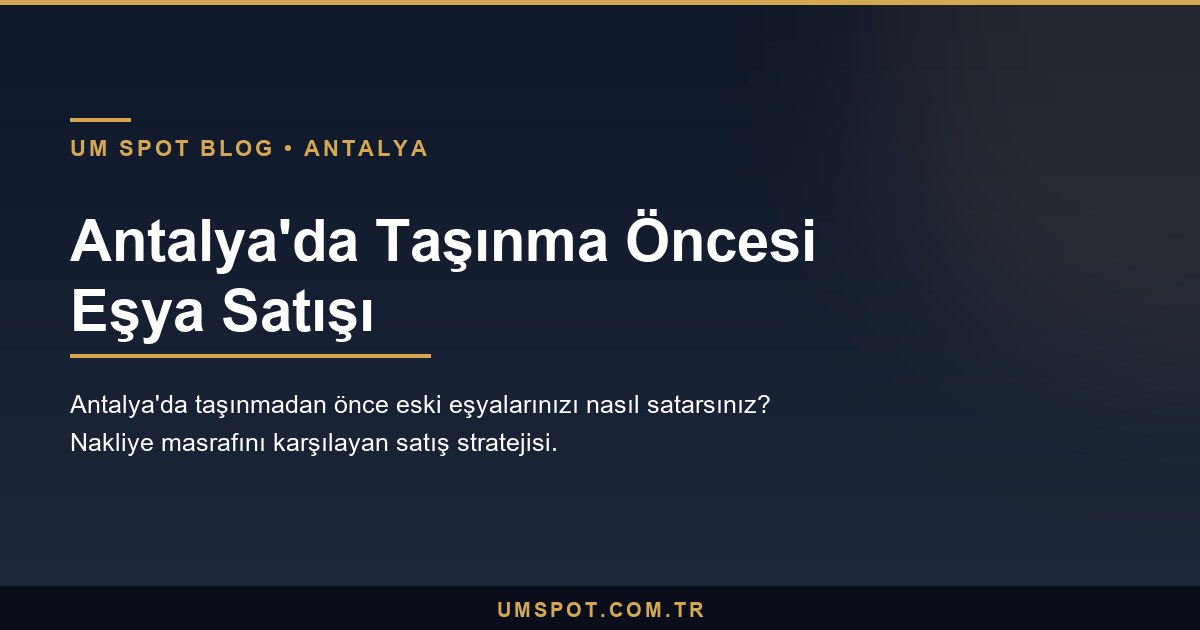 antalya tasinma oncesi esya satisi — UM SPOT Antalya