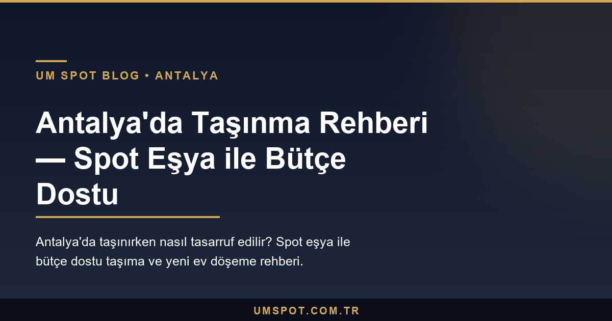 antalya tasinma rehberi — UM SPOT Antalya