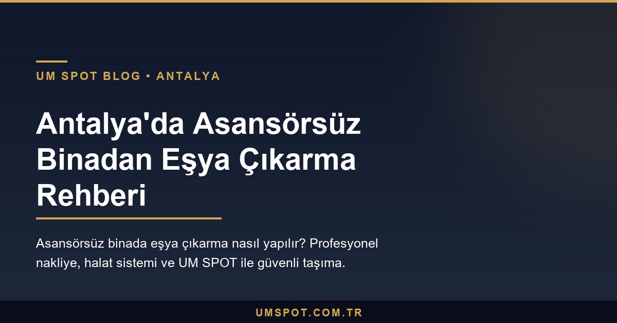 asansorsuz binada esya cikarma rehberi — UM SPOT Antalya