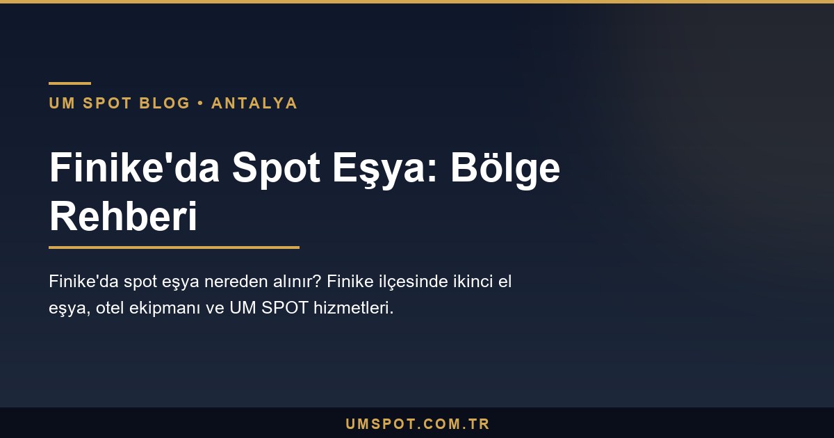 finike spot esya rehberi — UM SPOT Antalya