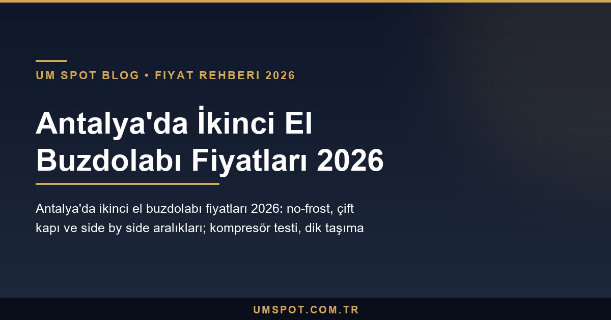 antalya ikinci el buzdolabi fiyatlari 2026 — UM SPOT Antalya