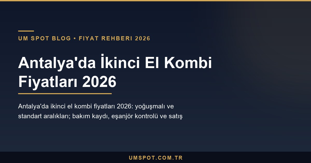 antalya ikinci el kombi fiyatlari 2026 — UM SPOT Antalya