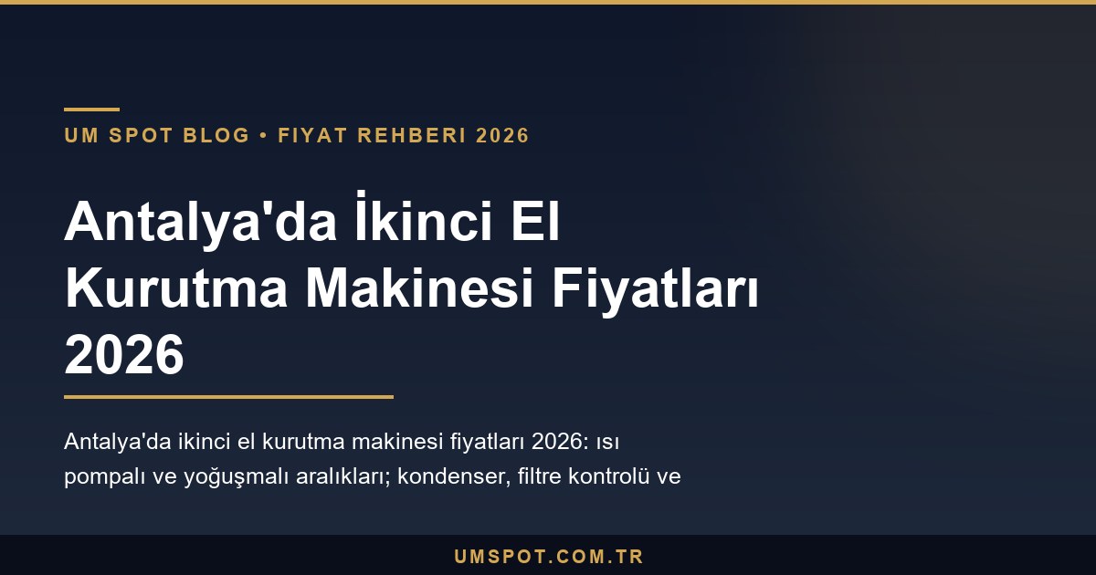 antalya ikinci el kurutma makinesi fiyatlari 2026 — UM SPOT Antalya