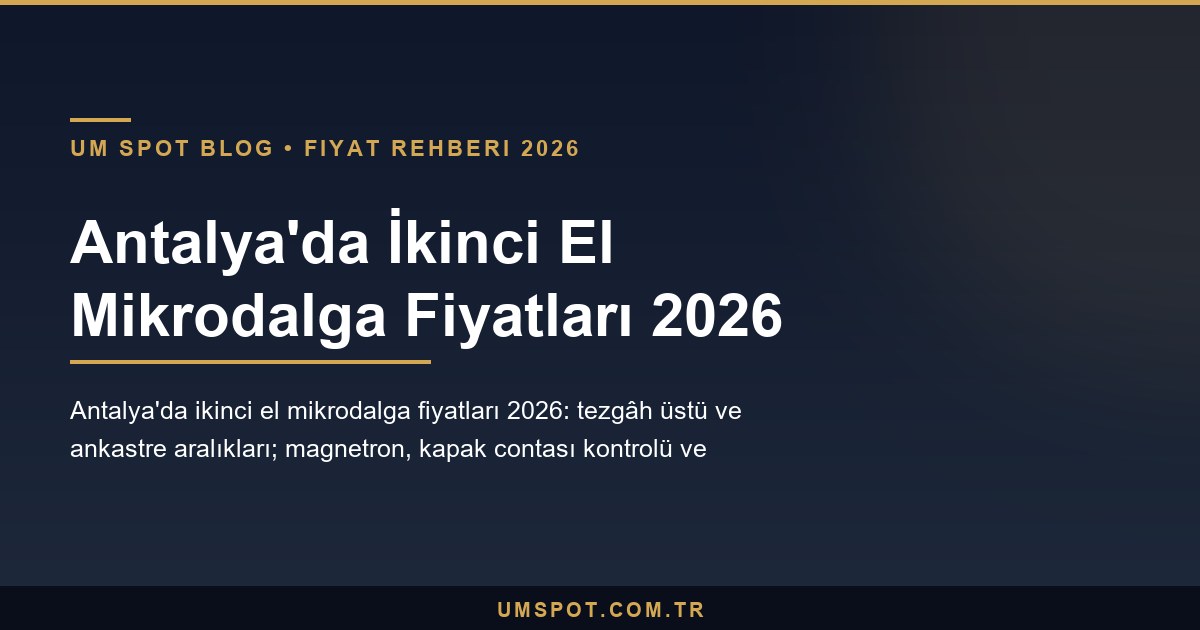 antalya ikinci el mikrodalga fiyatlari 2026 — UM SPOT Antalya