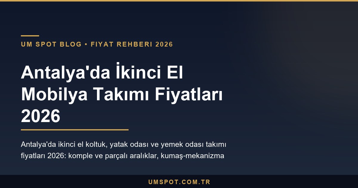 antalya ikinci el mobilya takimi fiyatlari 2026 — UM SPOT Antalya