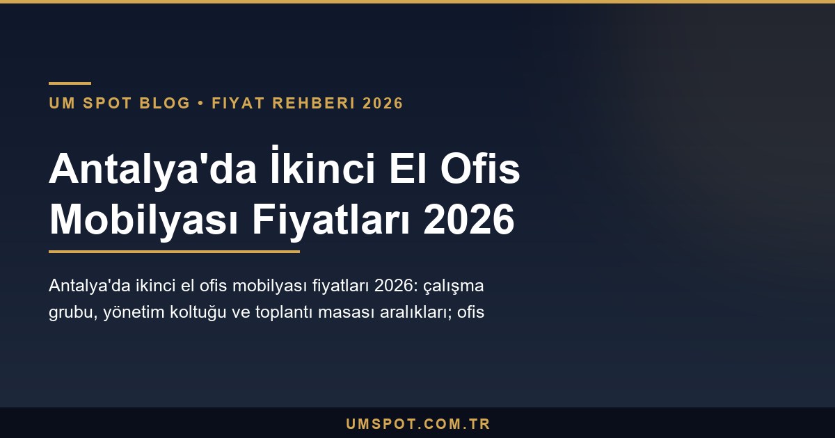 antalya ikinci el ofis mobilyasi fiyatlari 2026 — UM SPOT Antalya