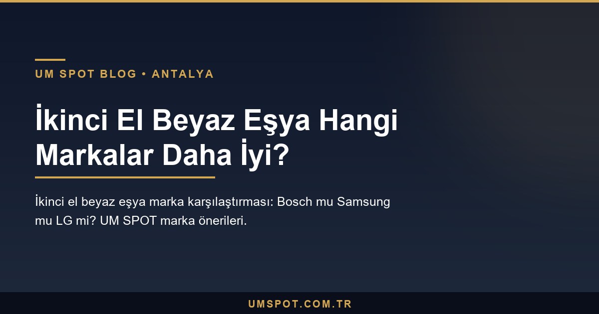 ikinci el beyaz esya marka karsilastirma — UM SPOT Antalya