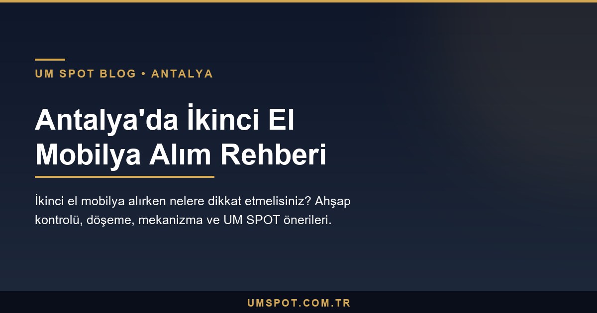 ikinci el mobilya alim rehberi — UM SPOT Antalya