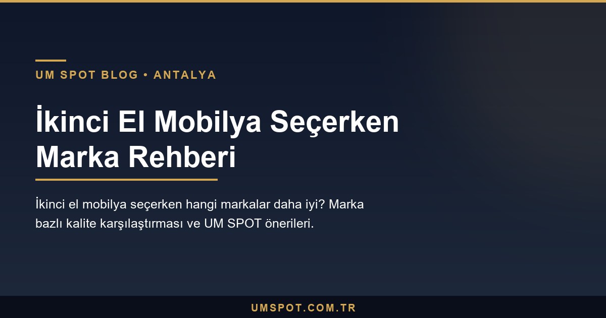 ikinci el mobilya marka rehberi — UM SPOT Antalya