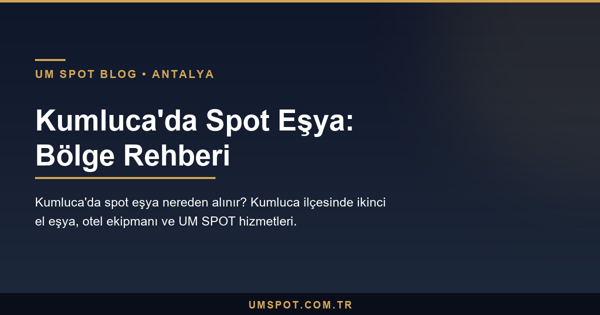 kumluca spot esya rehberi — UM SPOT Antalya