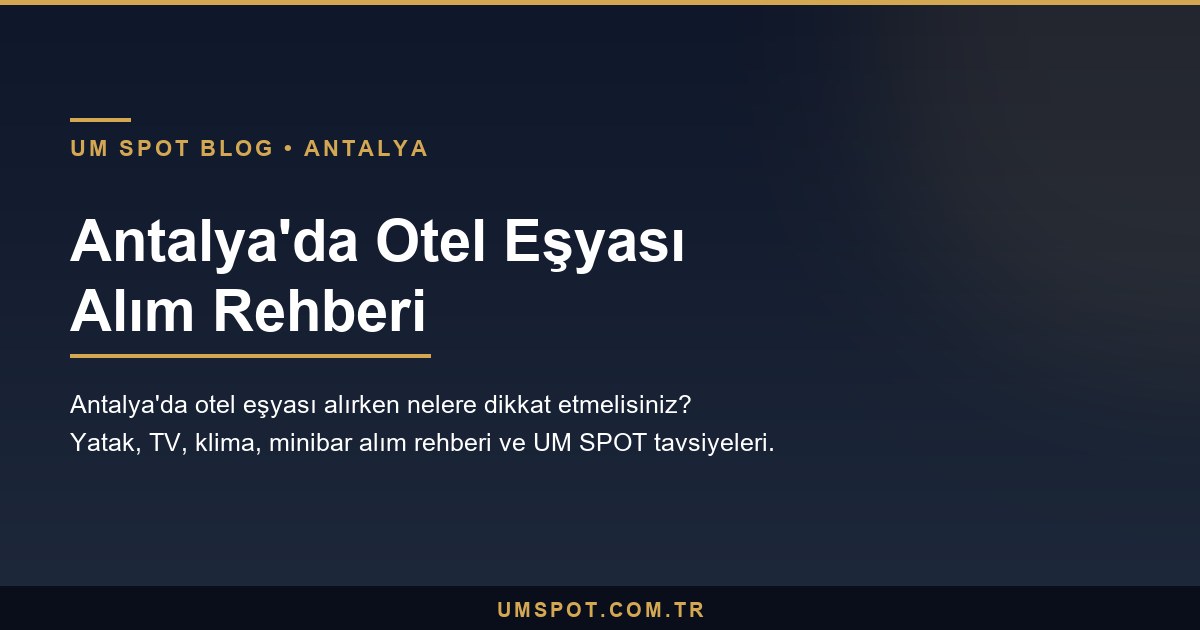 otel esyasi alim rehberi — UM SPOT Antalya