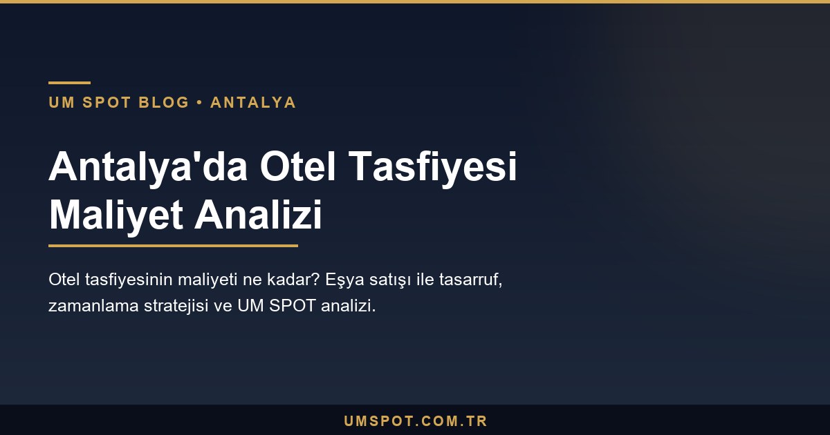 otel tasfiyesi maliyet analizi — UM SPOT Antalya
