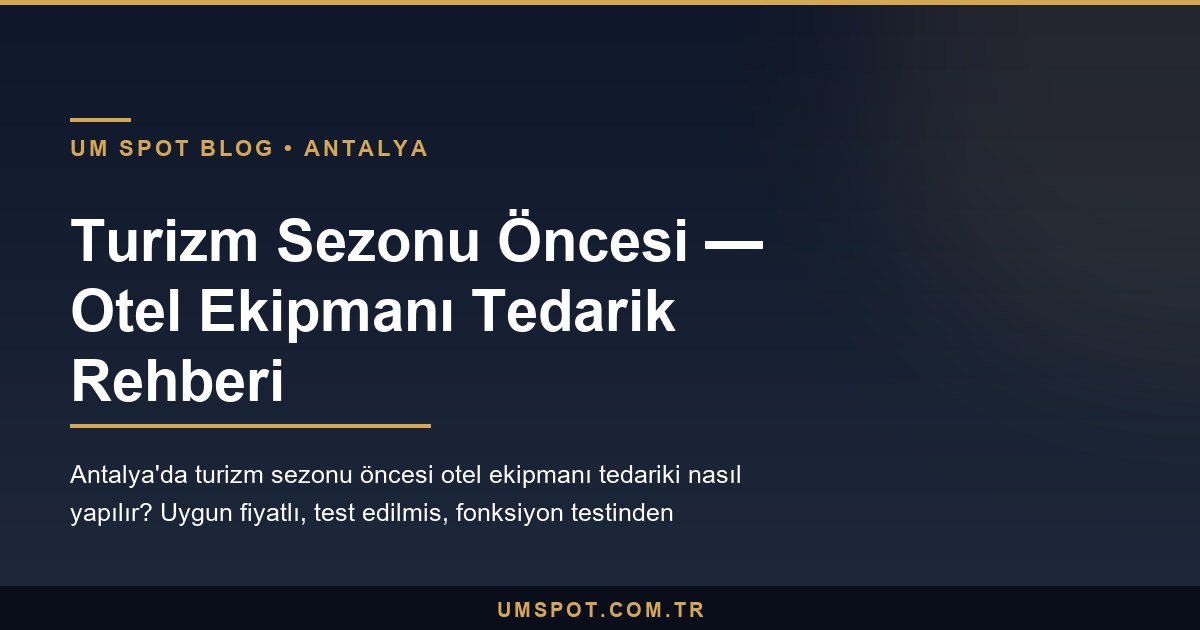 turizm oncesi otel ekipman tedarik — UM SPOT Antalya