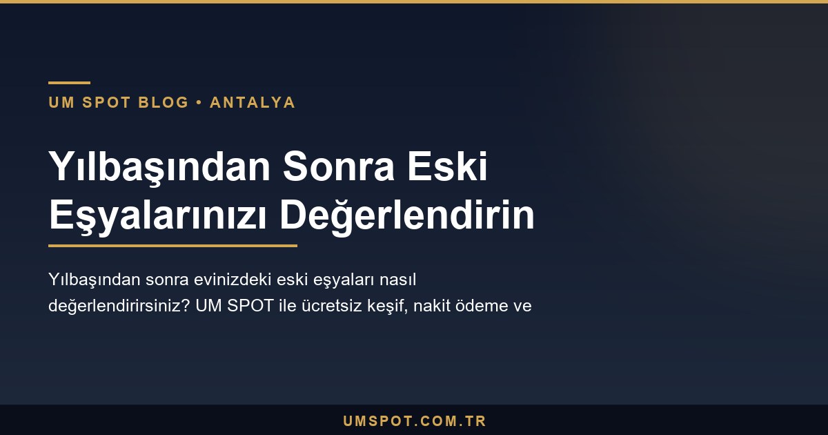 yilbasi sonrasi esya degerlendirme — UM SPOT Antalya